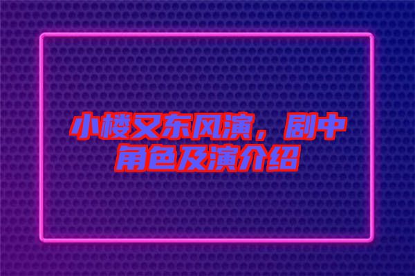 小樓又東風(fēng)演，劇中角色及演介紹