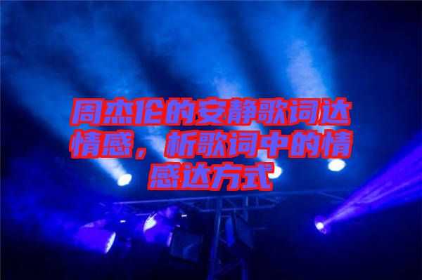 周杰倫的安靜歌詞達(dá)情感，析歌詞中的情感達(dá)方式