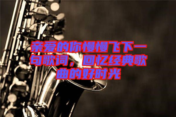 親愛的你慢慢飛下一句歌詞，回憶經(jīng)典歌曲的好時光