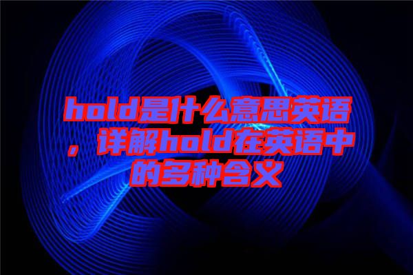 hold是什么意思英語，詳解hold在英語中的多種含義
