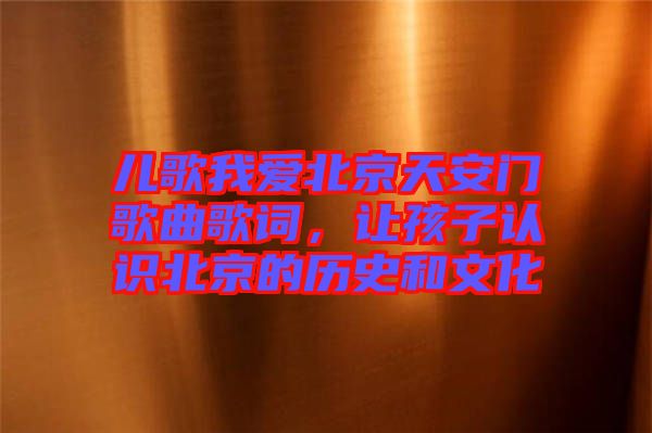 兒歌我愛(ài)北京天安門(mén)歌曲歌詞，讓孩子認(rèn)識(shí)北京的歷史和文化