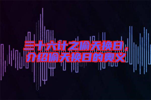 三十六計(jì)之偷天換日，介紹偷天換日的奧義