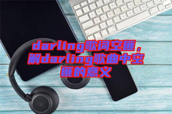 darling歌詞空匪，解darling歌曲中空匪的意義