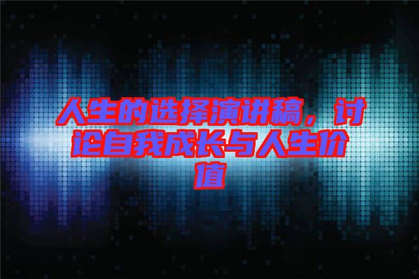 人生的選擇演講稿，討論自我成長與人生價值