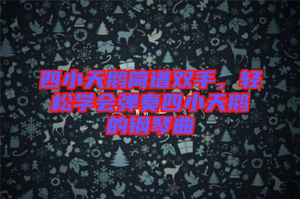 四小天鵝簡譜雙手，輕松學(xué)會(huì)彈奏四小天鵝的鋼琴曲