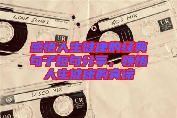 感悟人生健康的經(jīng)典句子短句分享，領悟人生健康的真諦