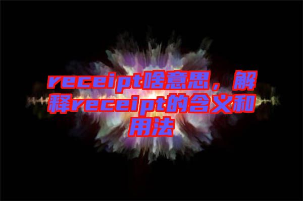 receipt啥意思，解釋receipt的含義和用法