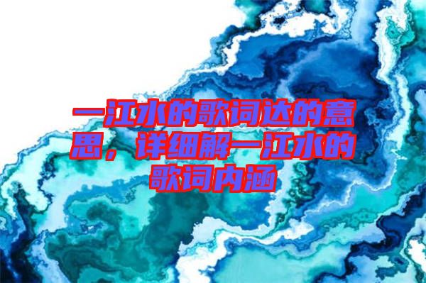一江水的歌詞達的意思，詳細解一江水的歌詞內涵