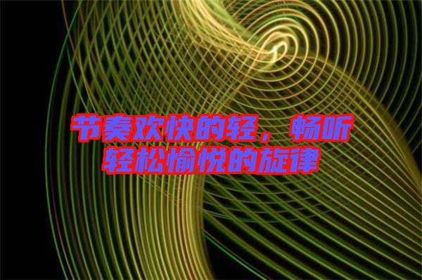 節(jié)奏歡快的輕，暢聽輕松愉悅的旋律