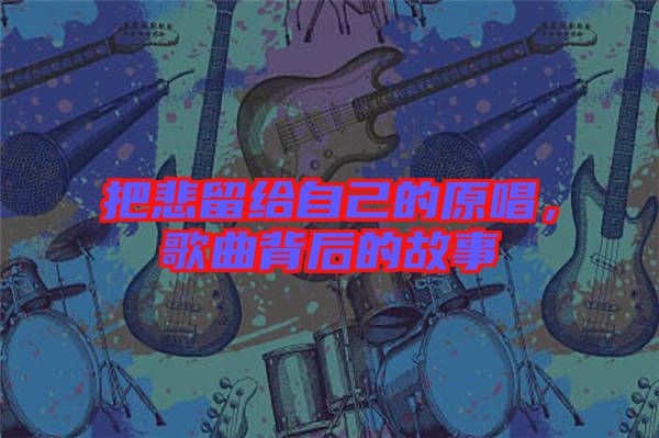 把悲留給自己的原唱，歌曲背后的故事