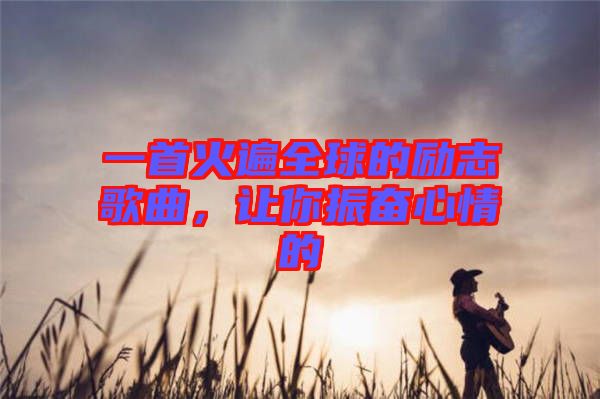 一首火遍全球的勵(lì)志歌曲，讓你振奮心情的