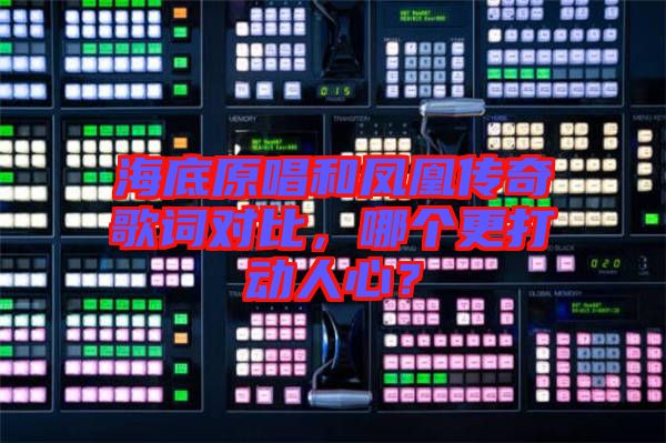 海底原唱和鳳凰傳奇歌詞對比，哪個更打動人心？
