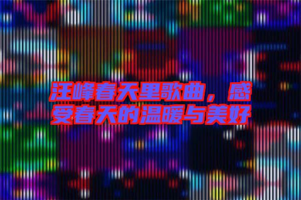 汪峰春天里歌曲，感受春天的溫暖與美好