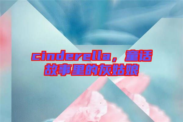 cinderella，童話故事里的灰姑娘