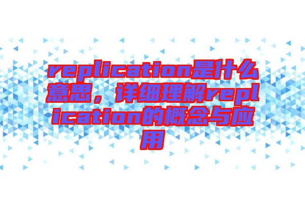 replication是什么意思，詳細理解replication的概念與應(yīng)用