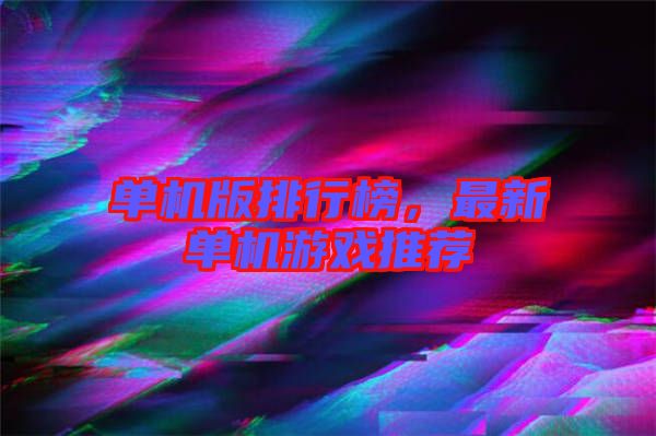 單機版排行榜，最新單機游戲推薦