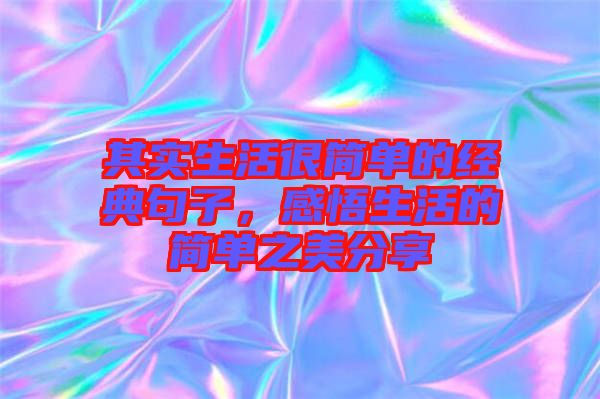 其實生活很簡單的經(jīng)典句子，感悟生活的簡單之美分享