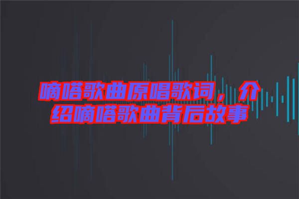 嘀嗒歌曲原唱歌詞，介紹嘀嗒歌曲背后故事