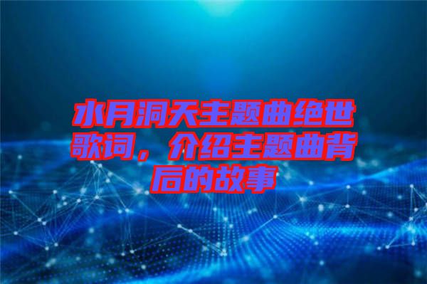 水月洞天主題曲絕世歌詞，介紹主題曲背后的故事