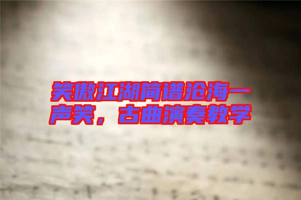 笑傲江湖簡譜滄海一聲笑，古曲演奏教學