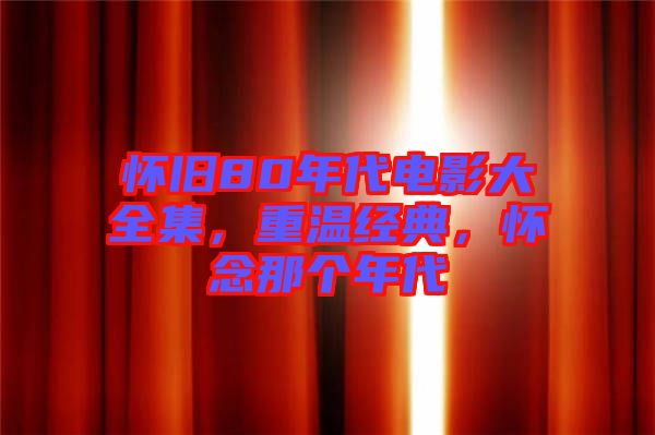 懷舊80年代電影大全集，重溫經(jīng)典，懷念那個年代
