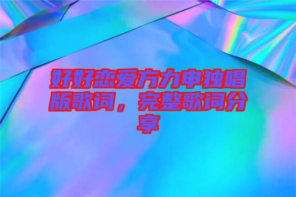 好好戀愛方力申獨(dú)唱版歌詞，完整歌詞分享