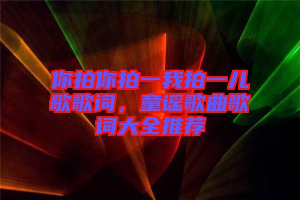 你拍你拍一我拍一兒歌歌詞，童謠歌曲歌詞大全推薦