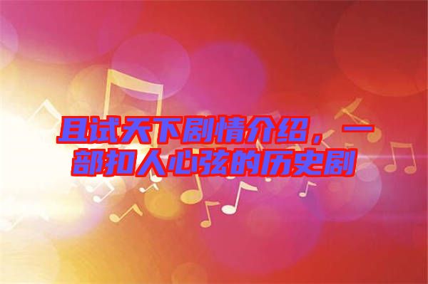 且試天下劇情介紹，一部扣人心弦的歷史劇