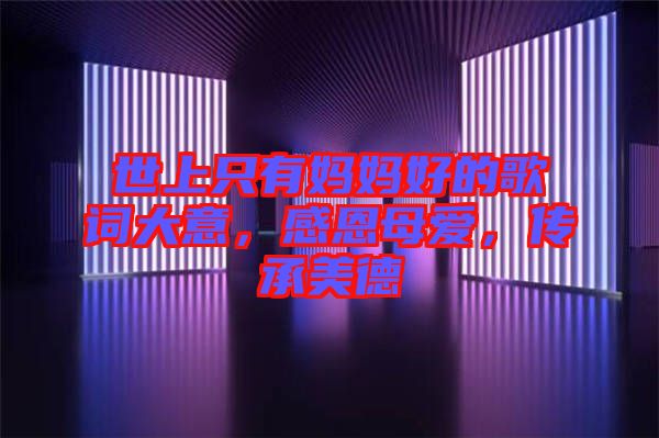 世上只有媽媽好的歌詞大意，感恩母愛，傳承美德