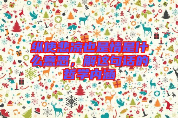 縱使悲涼也是情是什么意思，解這句話的哲學(xué)內(nèi)涵