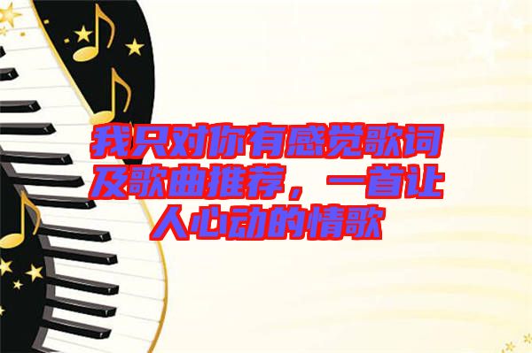 我只對你有感覺歌詞及歌曲推薦，一首讓人心動的情歌