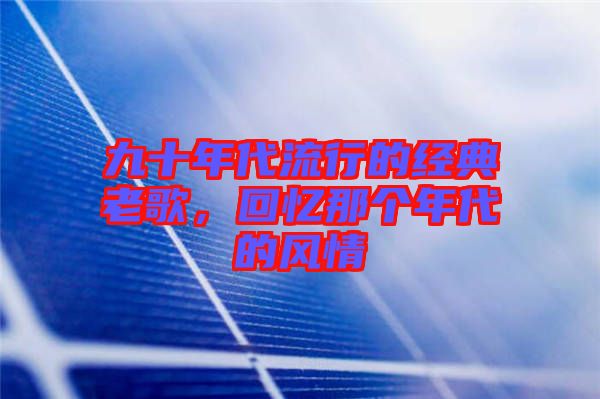 九十年代流行的經(jīng)典老歌，回憶那個年代的風情