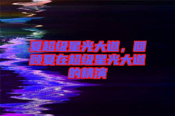 夏超級(jí)星光大道，回顧夏在超級(jí)星光大道的精演
