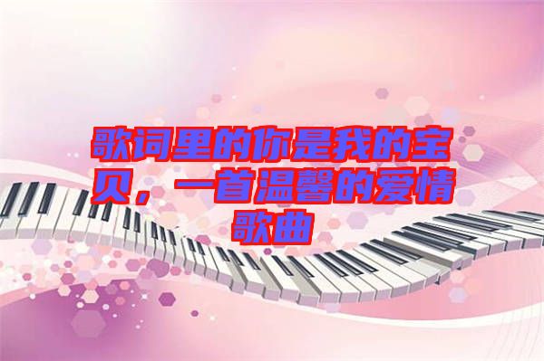 歌詞里的你是我的寶貝，一首溫馨的愛(ài)情歌曲