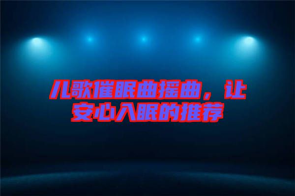 兒歌催眠曲搖曲，讓安心入眠的推薦