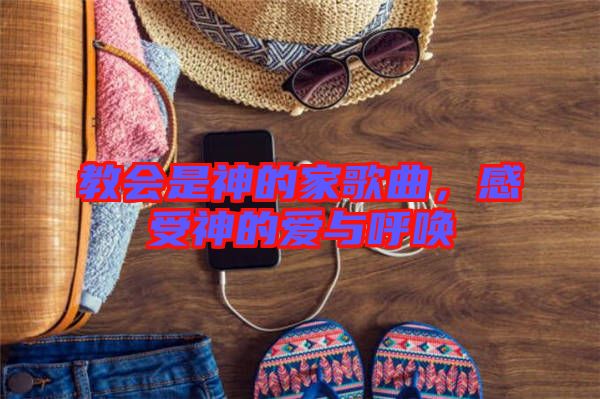 教會是神的家歌曲，感受神的愛與呼喚