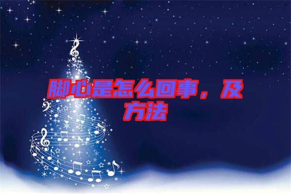 腳心是怎么回事，及方法