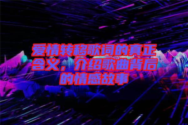 愛情轉(zhuǎn)移歌詞的真正含義，介紹歌曲背后的情感故事