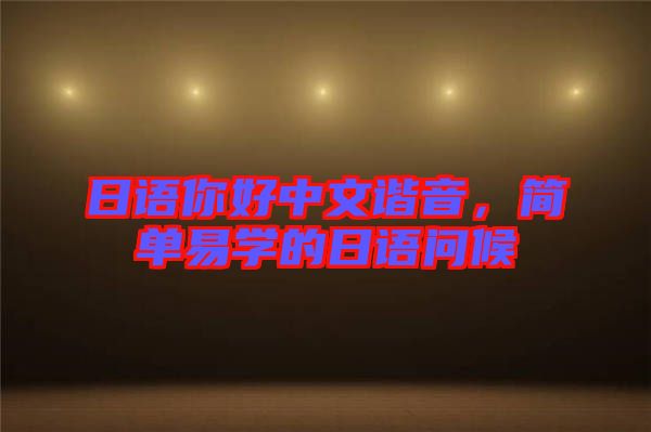 日語(yǔ)你好中文諧音，簡(jiǎn)單易學(xué)的日語(yǔ)問(wèn)候