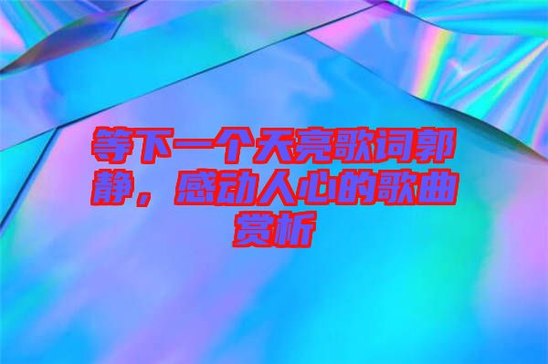 等下一個(gè)天亮歌詞郭靜，感動(dòng)人心的歌曲賞析