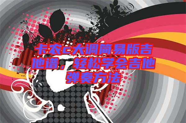 卡農c大調簡易版吉他譜，輕松學會吉他彈奏方法