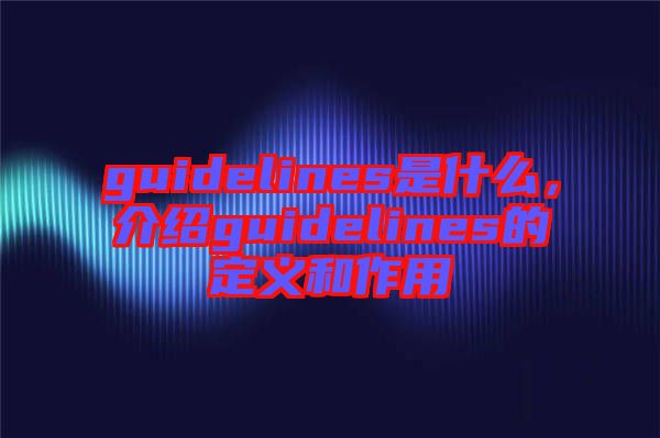guidelines是什么，介紹guidelines的定義和作用