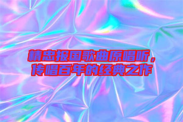 精忠報國歌曲原唱聽，傳唱百年的經(jīng)典之作
