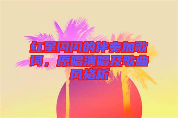 紅星閃閃的伴奏加歌詞，原唱演唱及歌曲風(fēng)格析