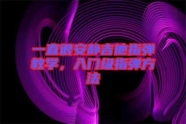 一直很安靜吉他指彈教學(xué)，入門級指彈方法