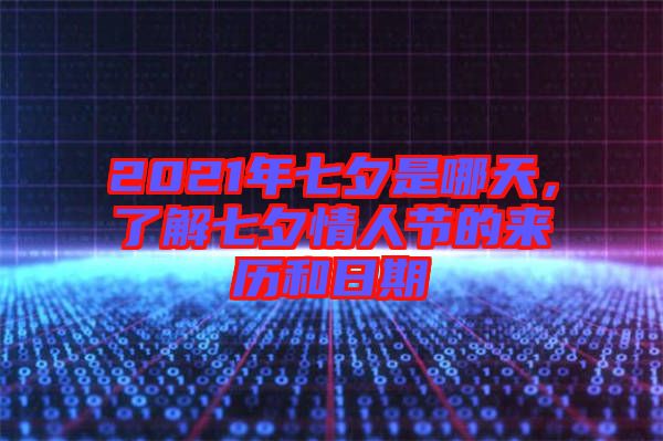 2021年七夕是哪天，了解七夕情人節(jié)的來歷和日期