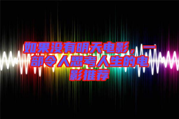 如果沒有明天電影，一部令人思考人生的電影推薦