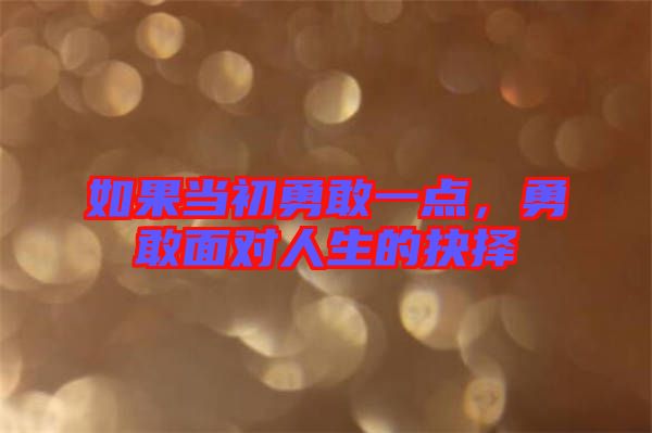 如果當初勇敢一點，勇敢面對人生的抉擇