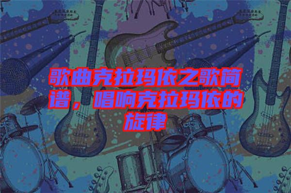 歌曲克拉瑪依之歌簡(jiǎn)譜，唱響克拉瑪依的旋律