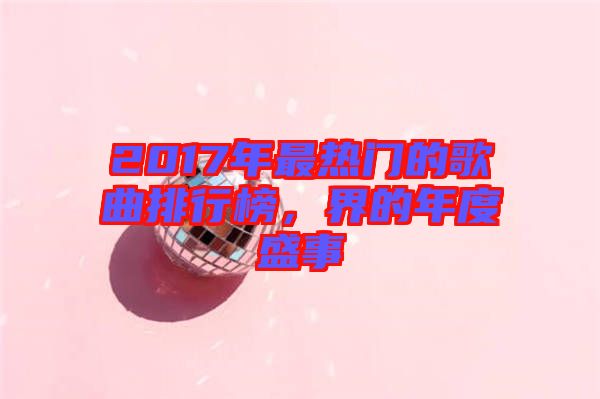 2017年最熱門的歌曲排行榜，界的年度盛事
